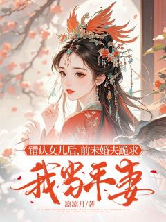 错认女儿后,前未婚夫跪求我当平妻