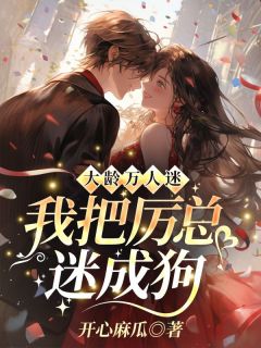大龄万人迷,我把厉总迷成狗