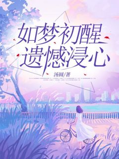 [如梦初醒,遗憾浸心宋雅顾明小说全文章节目录在线阅读