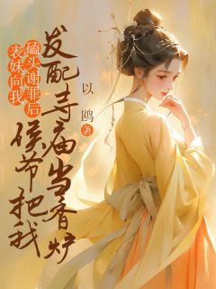 表妹向我磕头谢罪后，侯爷把我发配寺庙当香炉