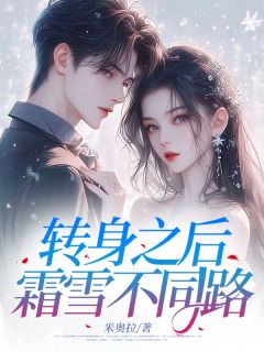 《转身之后,霜雪不同路》完结版精彩试读 《转身之后,霜雪不同路》最新章节列表