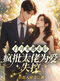 白月光逃走后,疯批大佬为爱失控纪凛凛霍九霖目录 白月光逃走后,疯批大佬为爱失控小说阅读