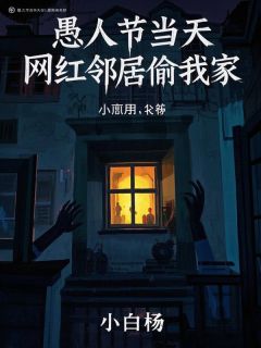 赵天乐马春花by小白杨 愚人节当天,网红邻居偷我家免费完整版