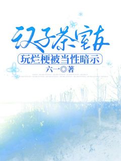 汉子茶室友玩烂梗被当性暗示by六一 赵美婷向薇在线阅读全文