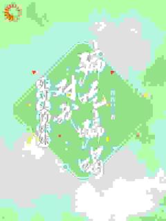 《死对头的妹妹对我骗吃骗喝》小说免费阅读 《死对头的妹妹对我骗吃骗喝》最新章节目录