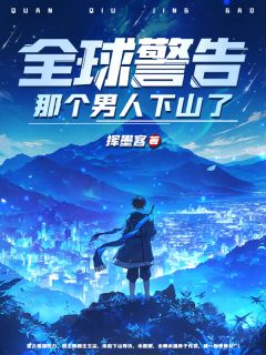 全球警告，那个男人下山了王尘纳兰语嫣小说全文免费阅读