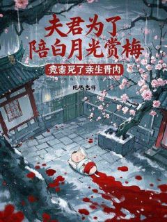 夫君为了陪白月光赏梅,竟害死了亲生骨肉