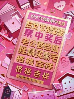 妇女节刮彩票中奖后，老公要给狐狸精买豪宅