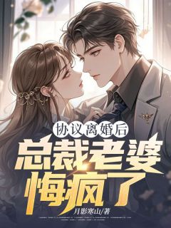 协议离婚后,总裁老婆悔疯了