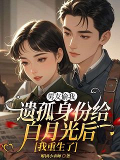 男友偷我遗孤身份给白月光后，我重生了