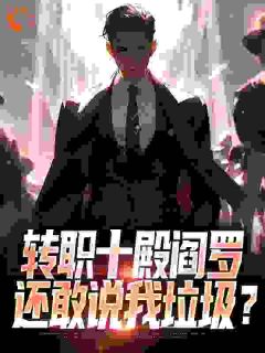 转职十殿阎罗,还敢说我垃圾?