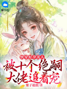 快穿好孕美人，被十个绝嗣大佬追着宠