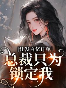 狂发百亿订单,总裁只为锁定我全集免费在线阅读(沈听澜孟晚澄)