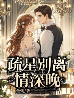 《疏星别离情深晚》完结版免费试读 《疏星别离情深晚》最新章节目录