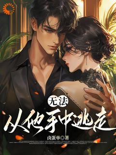 《无法从他手中逃走》大结局免费阅读 《无法从他手中逃走》最新章节列表