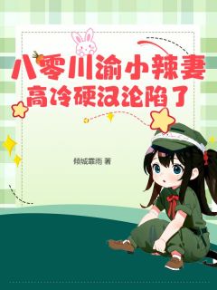 八零川渝小辣妻,高冷硬汉沦陷了