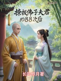 《撩拨佛子夫君1088次后》小说全文在线阅读 《撩拨佛子夫君1088次后》最新章节列表