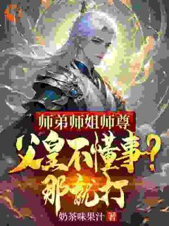 师弟师姐师尊父皇不懂事？那就打