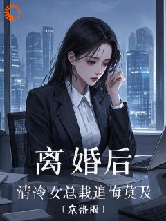 离婚后,清冷女总裁追悔莫及