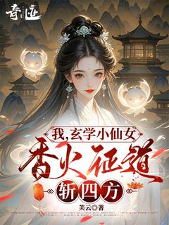 我,玄学小仙女,香火证道斩四方