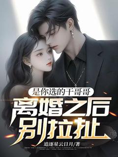 是你选的干哥哥，离婚之后别拉扯