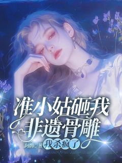 准小姑砸我非遗骨雕，我杀疯了