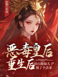 恶毒皇后重生后给白眼狼儿子换了个活爹