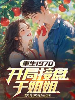 重生1970,开局接盘干姐姐秦风徐薇免费阅读 重生1970,开局接盘干姐姐麦哈奇与巧克力豆