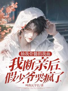 抽我骨髓捐我血,我断亲后假少爷哭疯了