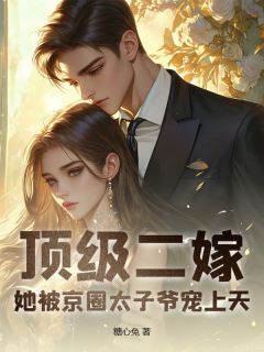 顶级二嫁，她被京圈太子爷宠上天