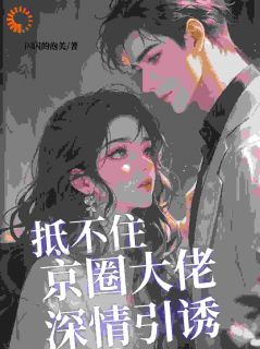 抵不住京圈大佬深情引诱