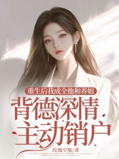 重生后我成全他和养姐背德深情主动销户