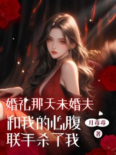 婚礼那天未婚夫和我的心腹联手杀了我