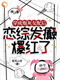 穿成炮灰女配后,恋综发癫爆红了