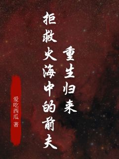 《重生归来,拒救火海中的前夫》小说章节目录免费阅读 姚梨沈文恒小说阅读
