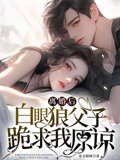 离婚后，白眼狼父子跪求我原谅