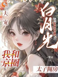 渣夫宠白月光,我和京圈太子圆房