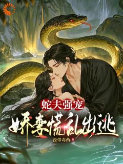 蛇夫强宠，娇妻慌乱出逃