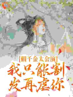 假千金太会演，我只能割发再虐你