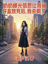 奶奶曝光信息让我被开盒致死后,我杀疯了陈思思王蓉陈均 奶奶曝光信息让我被开盒致死后,我杀疯了小说全文阅读