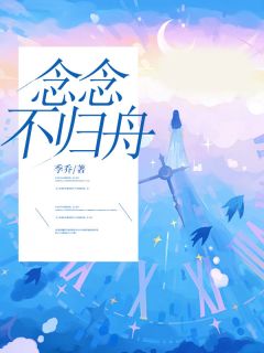 《念念不归舟》许念夏段闻舟章节目录免费试读