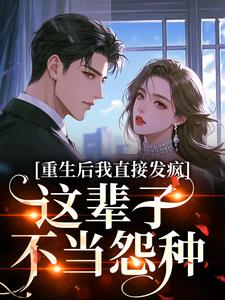 重生后我直接发疯，这辈子不当怨种