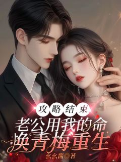 好书推荐《攻略结束,老公用我的命换青梅重生》小美季彦全文在线阅读