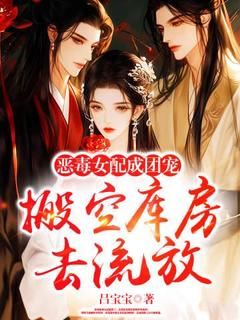 《搬空库房去流放，恶毒女配成团宠》小说章节列表在线试读 苏明月南墨尘小说全文