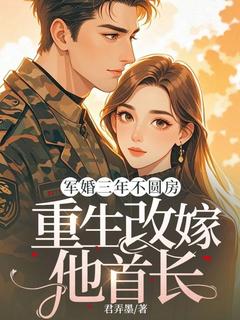 军婚三年不圆房，重生改嫁他首长