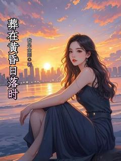 《葬在黄昏日落时》小说章节列表精彩阅读 陈竹陆启明小说阅读