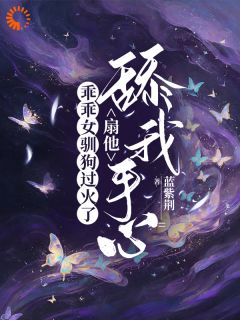 乖乖女驯狗过火了，扇他舔我手心全文免费阅读 乖乖女驯狗过火了，扇他舔我手心蓝紫荆