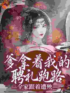 爹拿着我的聘礼跑路，全家跟着遭殃