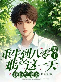 《重生到八零妻子难产这一天，我拒绝送医》小说在线阅读 《重生到八零妻子难产这一天，我拒绝送医》最新章节目录