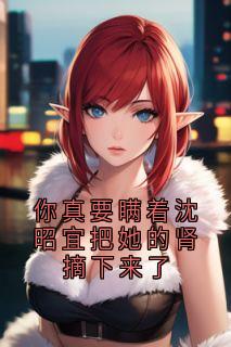 你真要瞒着沈昭宜把她的肾摘下来了